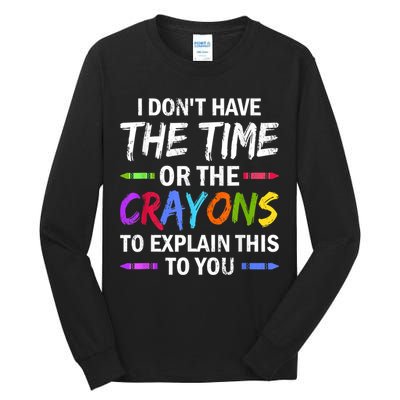 I Don't Have The Time Or The Crayons To Explain This To You 3 Tall Long Sleeve T-Shirt