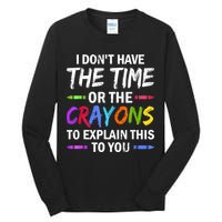 I Don't Have The Time Or The Crayons To Explain This To You 3 Tall Long Sleeve T-Shirt