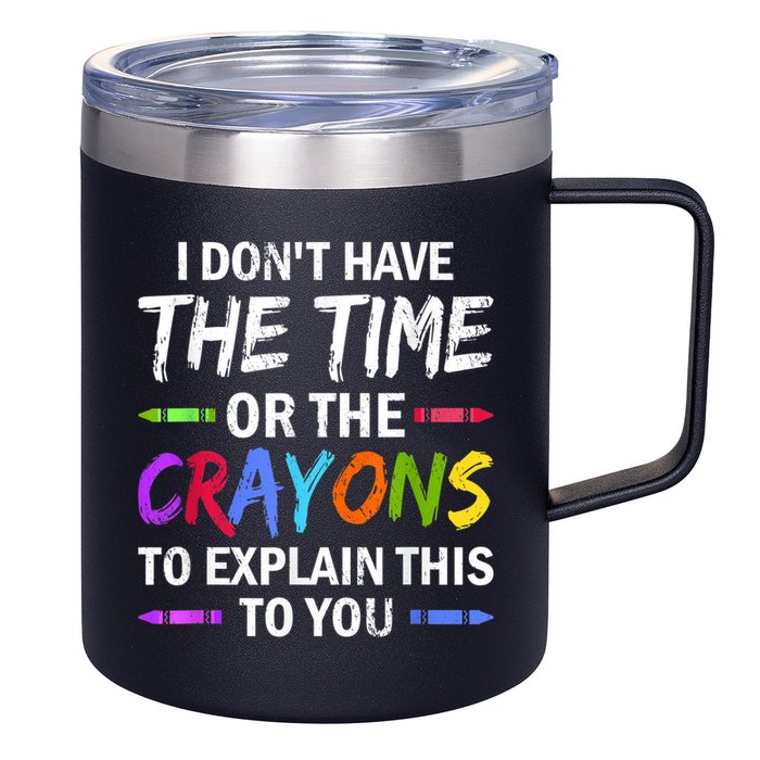 I Don't Have The Time Or The Crayons To Explain This To You 3 12oz Stainless Steel Coffee Mug