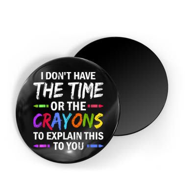 I Don't Have The Time Or The Crayons To Explain This To You 3 Magnet