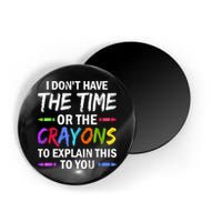 I Don't Have The Time Or The Crayons To Explain This To You 3 Magnet