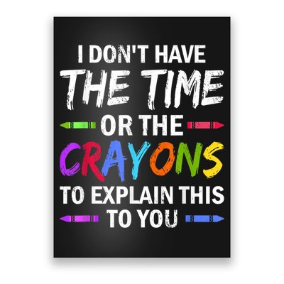 I Don't Have The Time Or The Crayons To Explain This To You 3 Poster