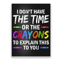 I Don't Have The Time Or The Crayons To Explain This To You 3 Poster