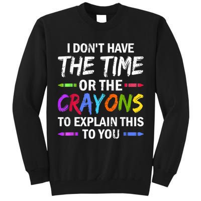I Don't Have The Time Or The Crayons To Explain This To You 3 Tall Sweatshirt