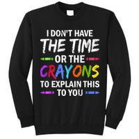 I Don't Have The Time Or The Crayons To Explain This To You 3 Tall Sweatshirt
