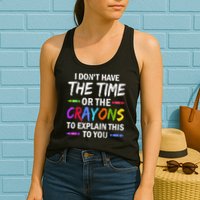 I Don't Have The Time Or The Crayons To Explain This To You 3 Womens Tank Top