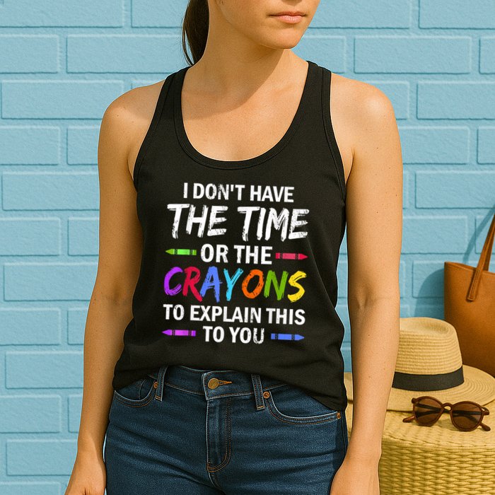 I Don't Have The Time Or The Crayons To Explain This To You 3 Womens Tank Top