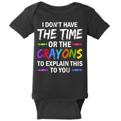 I Don't Have The Time Or The Crayons To Explain This To You 3 Baby Bodysuit