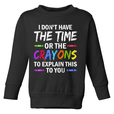 I Don't Have The Time Or The Crayons To Explain This To You 3 Toddler Sweatshirt