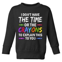 I Don't Have The Time Or The Crayons To Explain This To You 3 Toddler Sweatshirt