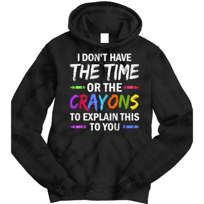 I Don't Have The Time Or The Crayons To Explain This To You 3 Tie Dye Hoodie