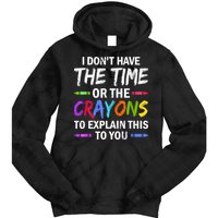 I Don't Have The Time Or The Crayons To Explain This To You 3 Tie Dye Hoodie