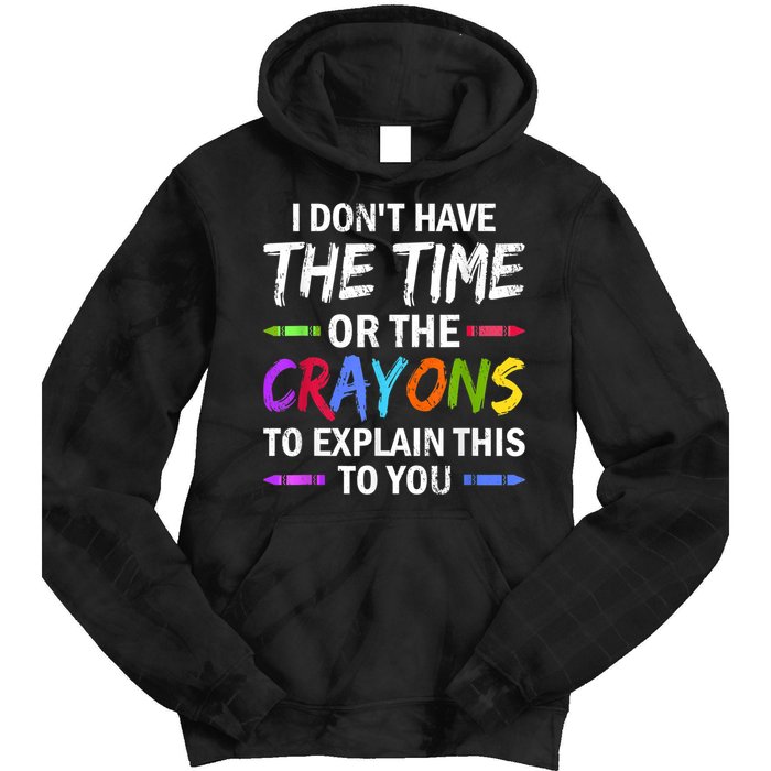 I Don't Have The Time Or The Crayons To Explain This To You 3 Tie Dye Hoodie
