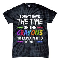 I Don't Have The Time Or The Crayons To Explain This To You 3 Tie-Dye T-Shirt