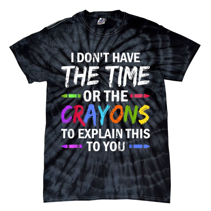 I Don't Have The Time Or The Crayons To Explain This To You 3 Tie-Dye T-Shirt