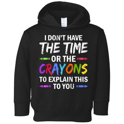 I Don't Have The Time Or The Crayons To Explain This To You 3 Toddler Hoodie