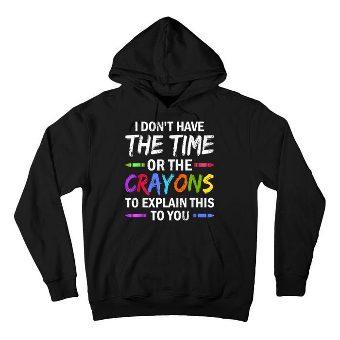 I Don't Have The Time Or The Crayons To Explain This To You 3 Tall Hoodie