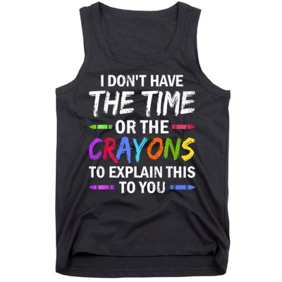 I Don't Have The Time Or The Crayons To Explain This To You 3 Tank Top