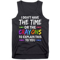 I Don't Have The Time Or The Crayons To Explain This To You 3 Tank Top