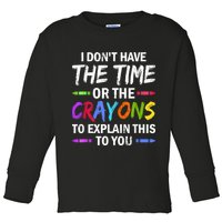 I Don't Have The Time Or The Crayons To Explain This To You 3 Toddler Long Sleeve Shirt