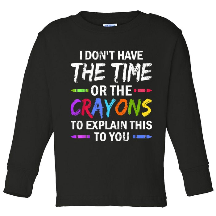 I Don't Have The Time Or The Crayons To Explain This To You 3 Toddler Long Sleeve Shirt