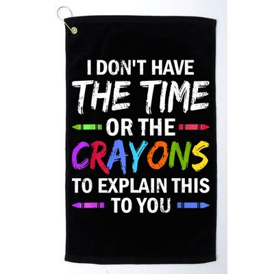 I Don't Have The Time Or The Crayons To Explain This To You 3 Golf Towel