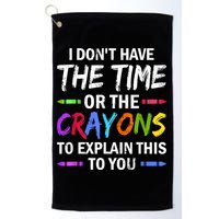 I Don't Have The Time Or The Crayons To Explain This To You 3 Golf Towel