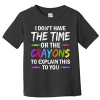 I Don't Have The Time Or The Crayons To Explain This To You 3 Toddler T-Shirt