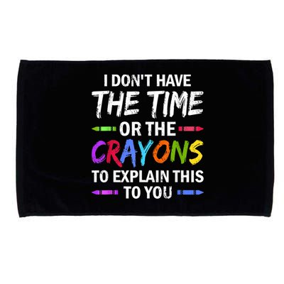 I Don't Have The Time Or The Crayons To Explain This To You 3 Microfiber Hand Towel