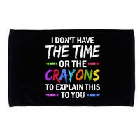 I Don't Have The Time Or The Crayons To Explain This To You 3 Microfiber Hand Towel