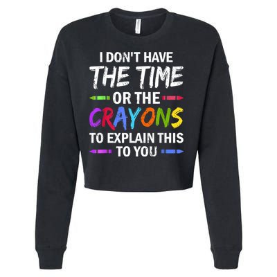 I Don't Have The Time Or The Crayons To Explain This To You 3 Cropped Pullover Crew