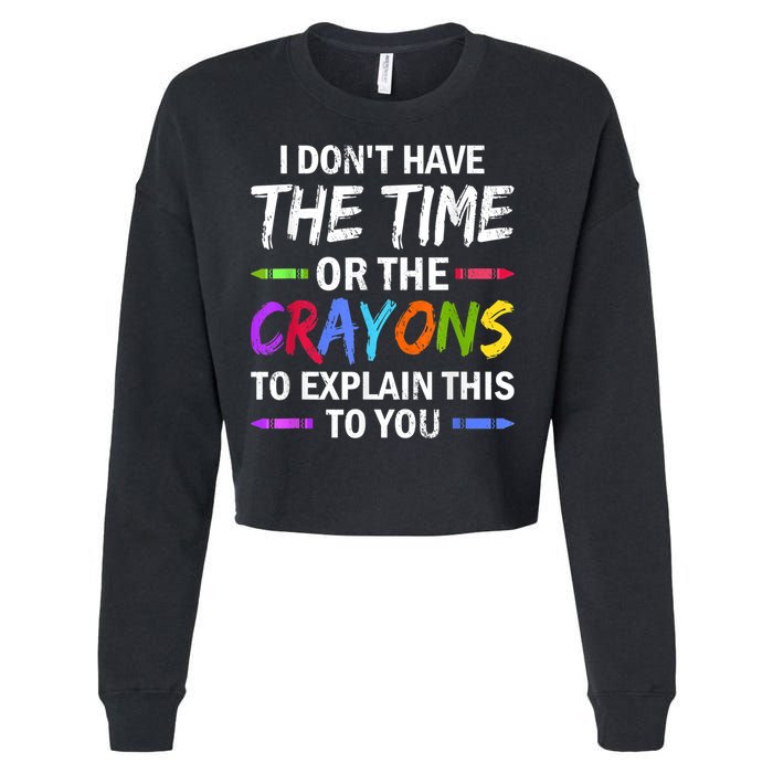 I Don't Have The Time Or The Crayons To Explain This To You 3 Cropped Pullover Crew