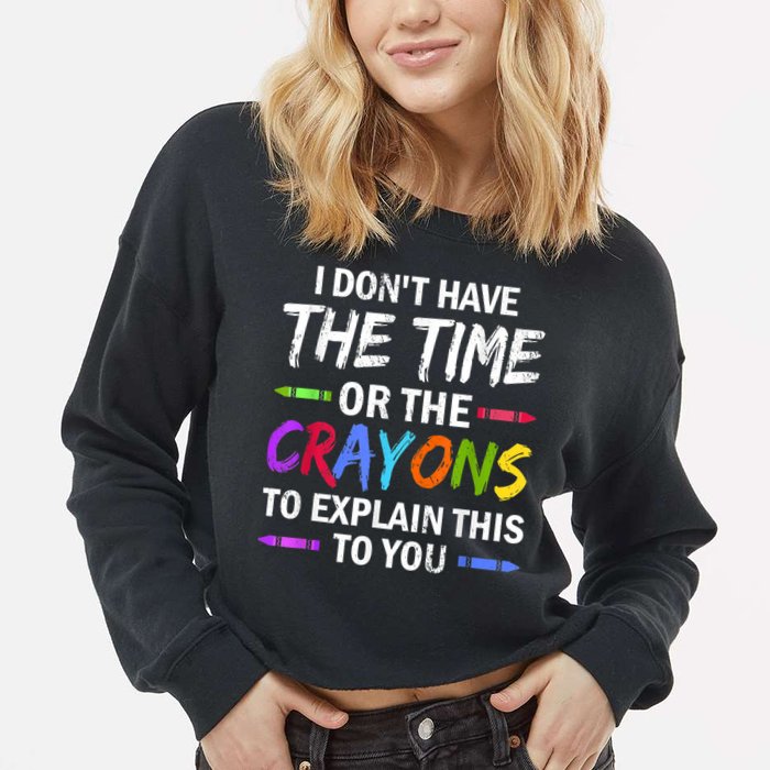 I Don't Have The Time Or The Crayons To Explain This To You 3 Cropped Pullover Crew