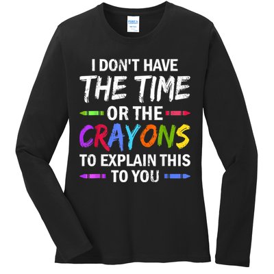I Don't Have The Time Or The Crayons To Explain This To You 3 Ladies Long Sleeve Shirt