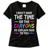 I Don't Have The Time Or The Crayons To Explain This To You 3 Womens T-Shirt