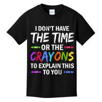 I Don't Have The Time Or The Crayons To Explain This To You 3 Kids T-Shirt