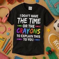 I Don't Have The Time Or The Crayons To Explain This To You 3 Kids T-Shirt