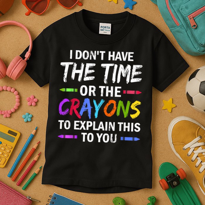 I Don't Have The Time Or The Crayons To Explain This To You 3 Kids T-Shirt