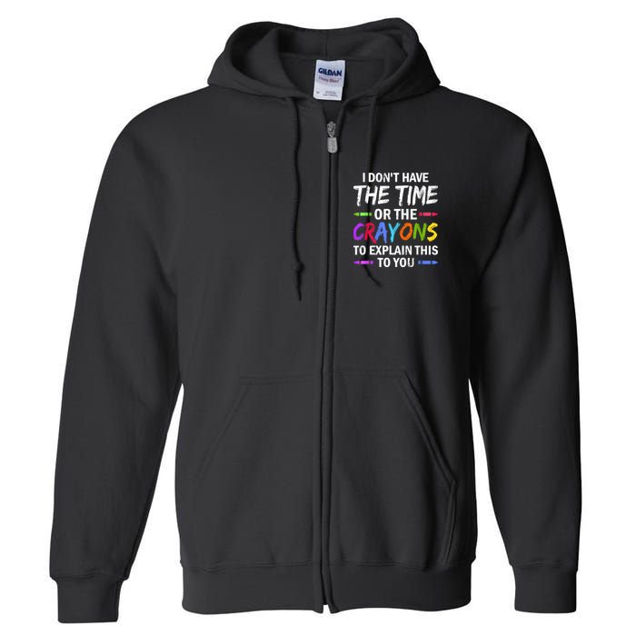 I Don't Have The Time Or The Crayons To Explain This To You 3 Full Zip Hoodie