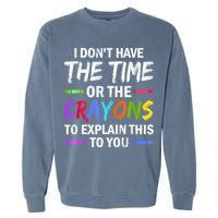 I Don't Have The Time Or The Crayons To Explain This To You 3 Garment-Dyed Sweatshirt