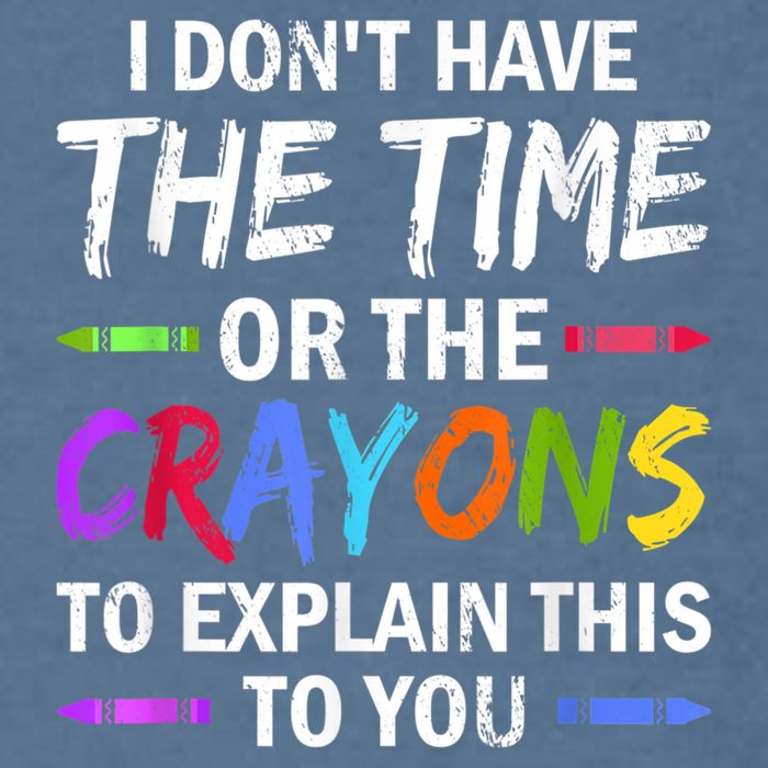 I Don't Have The Time Or The Crayons To Explain This To You 3 Garment-Dyed Sweatshirt