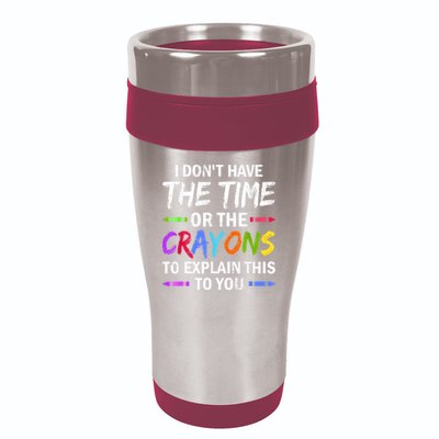I Don't Have The Time Or The Crayons To Explain This To You 3 16oz Travel Tumbler