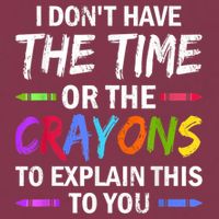I Don't Have The Time Or The Crayons To Explain This To You 3 16oz Travel Tumbler