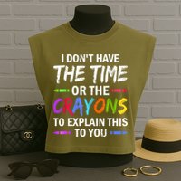I Don't Have The Time Or The Crayons To Explain This To You 3 Garment-Dyed Women's Muscle Tee