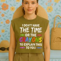 I Don't Have The Time Or The Crayons To Explain This To You 3 Garment-Dyed Women's Muscle Tee