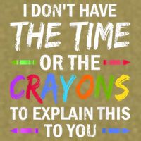 I Don't Have The Time Or The Crayons To Explain This To You 3 Garment-Dyed Women's Muscle Tee