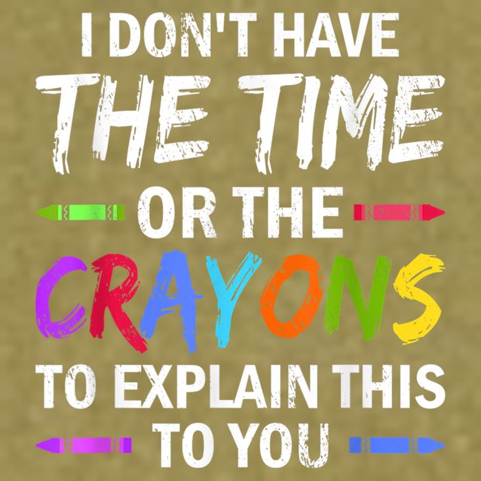I Don't Have The Time Or The Crayons To Explain This To You 3 Garment-Dyed Women's Muscle Tee