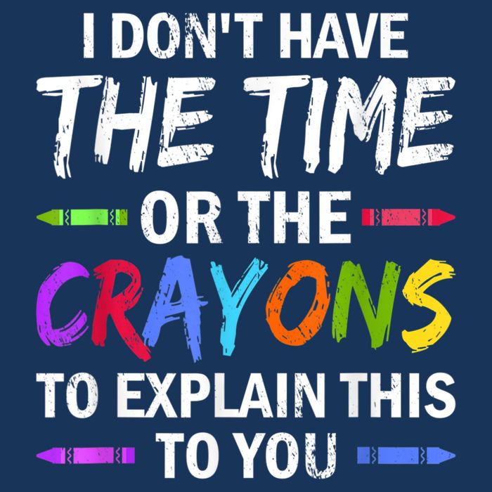 I Don't Have The Time Or The Crayons To Explain This To You 3 Infant Baby Jersey Bodysuit