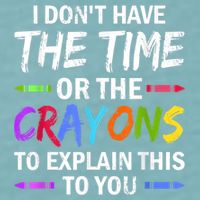 I Don't Have The Time Or The Crayons To Explain This To You 3 Sueded Cloud Jersey T-Shirt