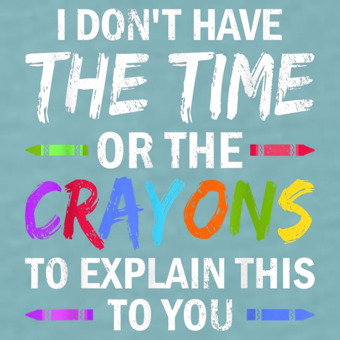 I Don't Have The Time Or The Crayons To Explain This To You 3 Sueded Cloud Jersey T-Shirt